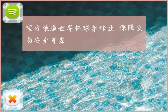 官方渠道世界杯球票转让 保障交易安全可靠