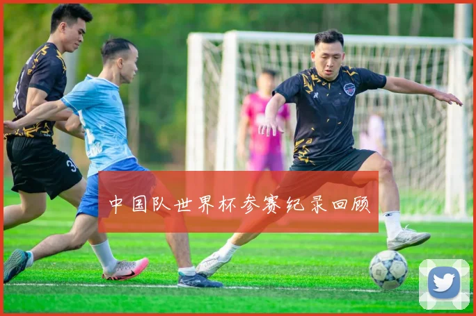 中国队世界杯参赛纪录回顾