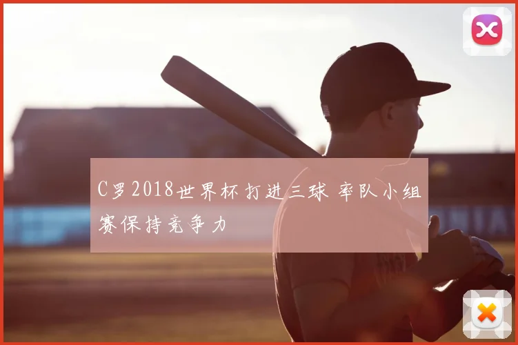 C罗2018世界杯打进三球 率队小组赛保持竞争力