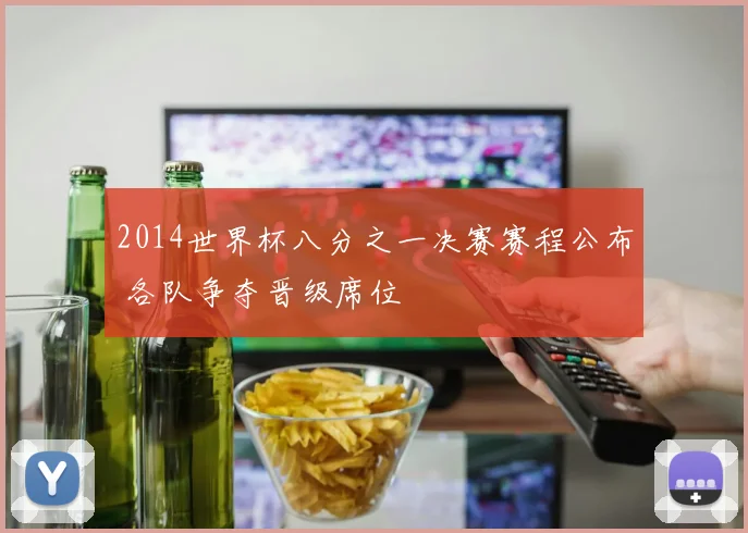 2014世界杯八分之一决赛赛程公布 各队争夺晋级席位