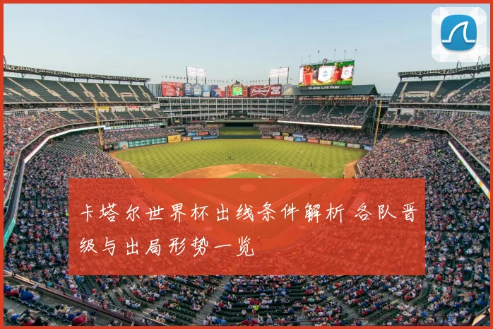 卡塔尔世界杯出线条件解析 各队晋级与出局形势一览