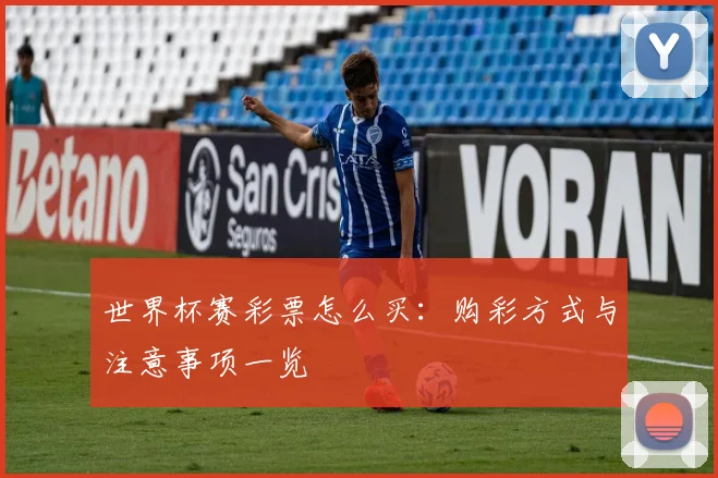 世界杯赛彩票怎么买：购彩方式与注意事项一览