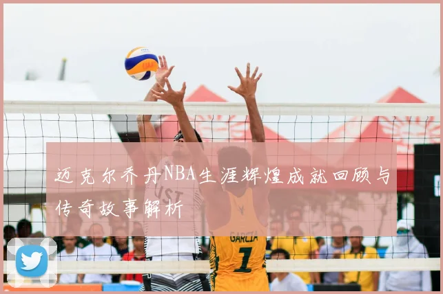 迈克尔乔丹NBA生涯辉煌成就回顾与传奇故事解析